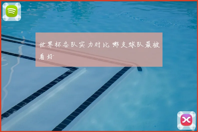 世界杯各队实力对比 哪支球队最被看好